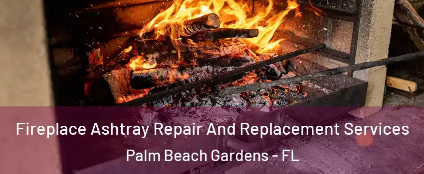  Fireplace Ashtray Repair And Replacement Services Palm Beach Gardens - FL