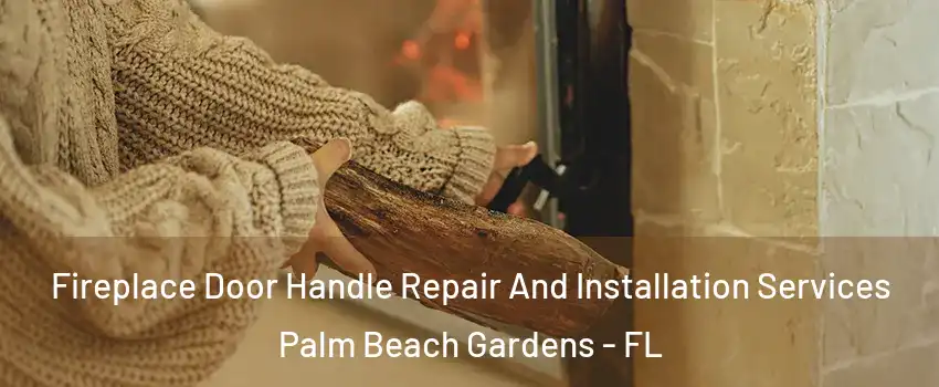  Fireplace Door Handle Repair And Installation Services Palm Beach Gardens - FL