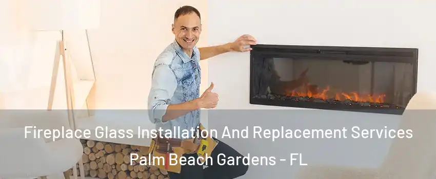  Fireplace Glass Installation And Replacement Services Palm Beach Gardens - FL
