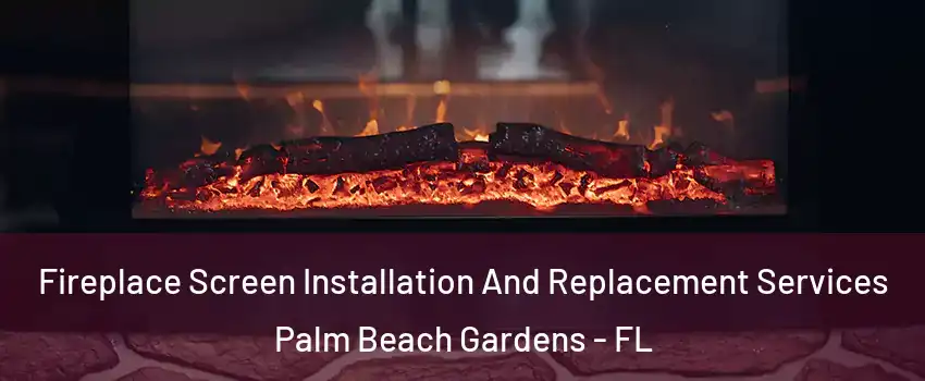  Fireplace Screen Installation And Replacement Services Palm Beach Gardens - FL