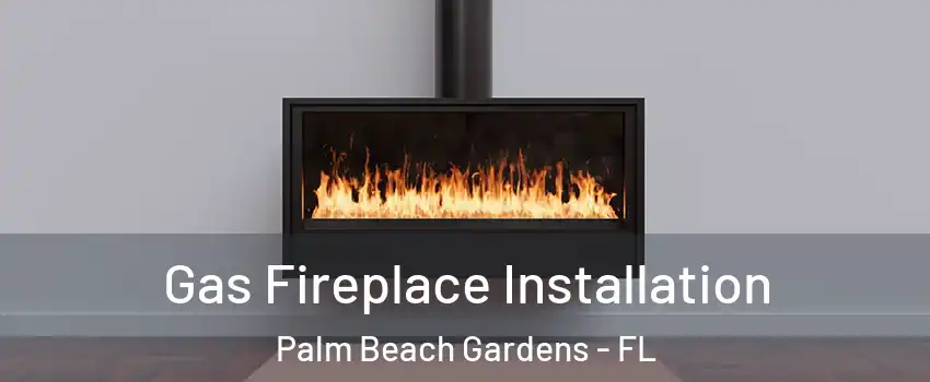 Gas Fireplace Installation Palm Beach Gardens - FL