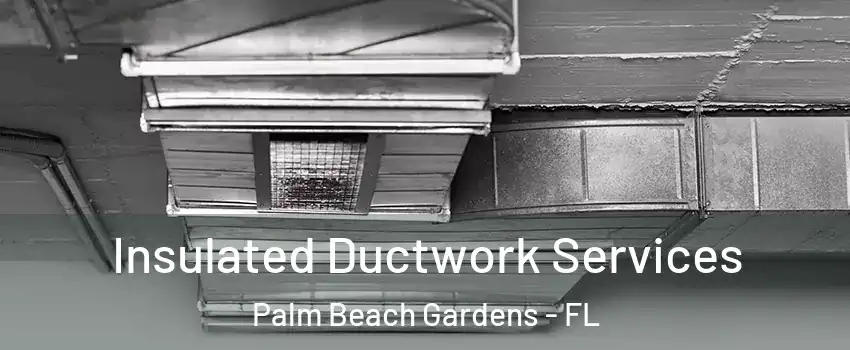  Insulated Ductwork Services Palm Beach Gardens - FL