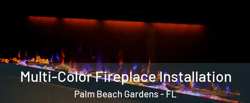 Multi-Color Fireplace Installation Palm Beach Gardens - FL