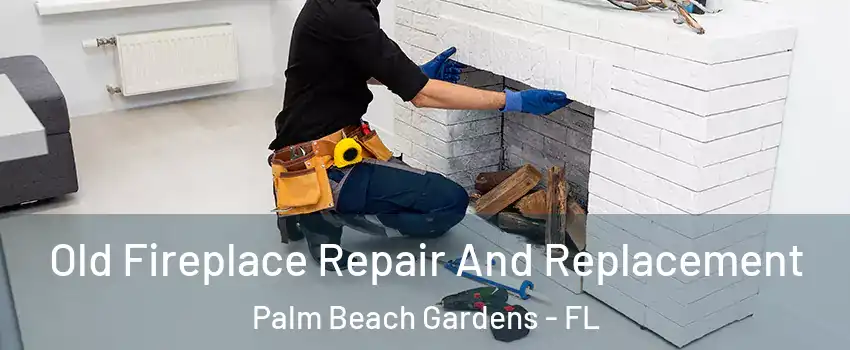  Old Fireplace Repair And Replacement Palm Beach Gardens - FL