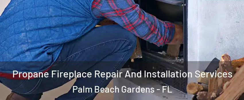 Propane Fireplace Repair And Installation Services Palm Beach Gardens - FL