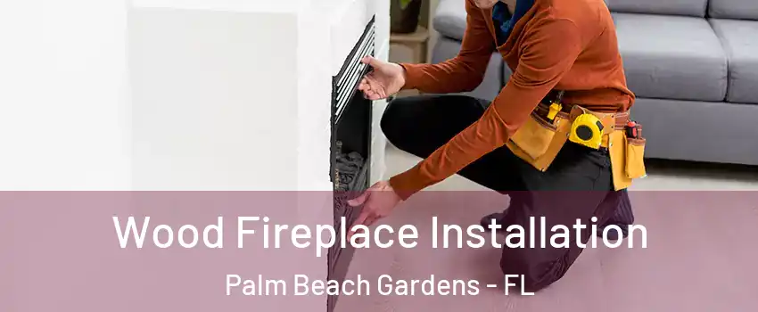  Wood Fireplace Installation Palm Beach Gardens - FL